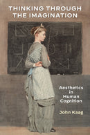 Thinking Through the Imagination : Aesthetics in Human Cognition-9781531501846