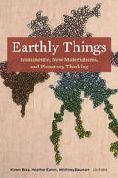 Earthly Things : Immanence, New Materialisms, and Planetary Thinking-9781531503062