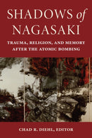 Shadows of Nagasaki : Trauma, Religion, and Memory After the Atomic Bombing-9781531504960