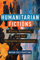 Humanitarian Fictions : Africa, Altruism, and the Narrative Imagination-9781531505486