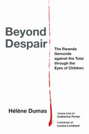Beyond Despair : The Rwanda Genocide Against the Tutsi Through the Eyes of Children-9781531506087