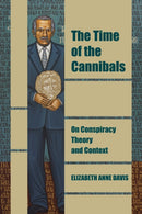 The Time of the Cannibals : On Conspiracy Theory and Context-9781531508852