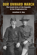 Our Onward March : The Grand Army of the Republic in the Progressive Era-9781531509002
