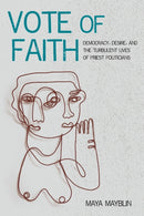 Vote of Faith : Democracy, Desire, and the Turbulent Lives of Priest Politicians-9781531509095