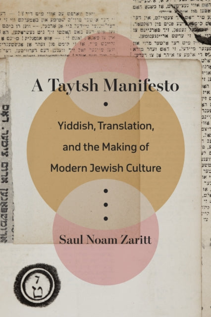 A Taytsh Manifesto : Yiddish, Translation, and the Making of Modern Jewish Culture-9781531509170