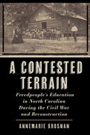 A Contested Terrain : Freedpeople's Education in North Carolina During the Civil War and Reconstruction-9781531509286