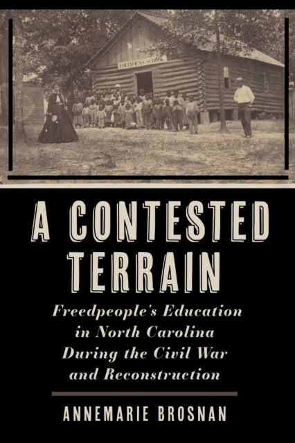 A Contested Terrain : Freedpeople's Education in North Carolina During the Civil War and Reconstruction-9781531509293