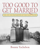 Too Good to Get Married : The Life and Photographs of Miss Alice Austen-9781531509507