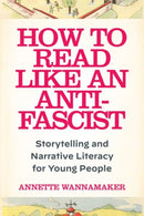 How to Read Like an Anti-Fascist : Storytelling and Narrative Literacy for Young People-9781531509798