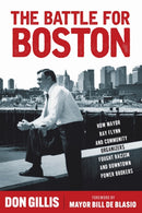 The Battle for Boston : How Mayor Ray Flynn and Community Organizers Fought Racism and Downtown Power Brokers-9781531509835