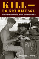 Kill-Do not Release : Censored Marine Corps Stories from World War II-9781531510398