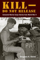 Kill-Do not Release : Censored Marine Corps Stories from World War II-9781531510404