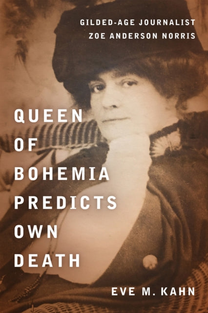Queen of Bohemia Predicts Own Death : Gilded-Age Journalist Zoe Anderson Norris-9781531511678