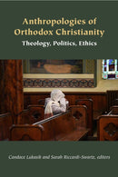 Anthropologies of Orthodox Christianity : Theology, Politics, Ethics-9781531511982