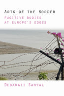 Arts of the Border : Fugitive Bodies at Europe's Edges-9781531512132