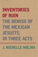 Inventories of Ruin : The Demise of the Mexican Jesuits, in Three Acts-9781531512293