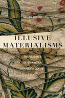 Illusive Materialisms : The Pleasures of Femininity in Eighteenth-Century France-9781531512569