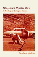 Witnessing a Wounded World : A Theology of Ecological Trauma-9781531512774