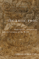 The Antic Root : Shakespeare, Autopoiesis, and the Creation of the World-9781531513849