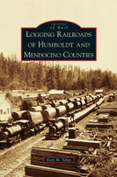 Logging Railroads of Humboldt and Mendocino Counties-9781531665005