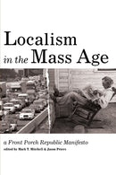Localism in the Mass Age : A Front Porch Republic Manifesto-9781532614439