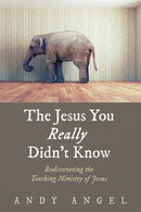The Jesus You Really Didn't Know : Rediscovering the Teaching Ministry of Jesus-9781532644924
