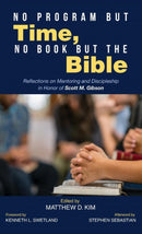 No Program But Time, No Book But the Bible : Reflections on Mentoring and Discipleship in Honor of Scott M. Gibson-9781532652851