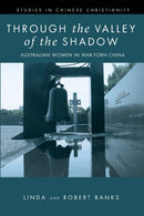 Through the Valley of the Shadow : The Flower Mountain Quartet, Volume 4: Australian Women in War-Torn China-9781532686719