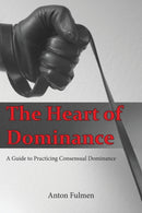 The Heart of Dominance : a guide to practicing consensual dominance-9781534810174