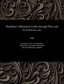 Bradshaw''s Illustrated Guide through Paris and Its Environs, etc.