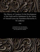 The History of Creation : Or the Development of the Earth and Its Inhabitants by the Action of Natural Causes the Translation Revised by E. R. Lankester-9781535805414