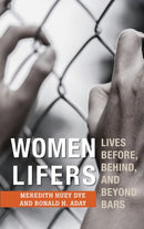 Women Lifers : Lives Before, Behind, and Beyond Bars-9781538113028