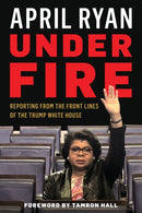 Under Fire : Reporting from the Front Lines of the Trump White House-9781538113363
