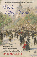 Paris, City of Dreams : Napoleon III, Baron Haussmann, and the Creation of Paris-9781538121283