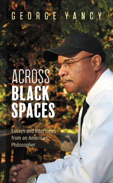 Across Black Spaces : Essays and Interviews from an American Philosopher-9781538131626