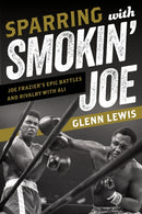 Sparring with Smokin' Joe : Joe Frazier's Epic Battles and Rivalry with Ali-9781538136799