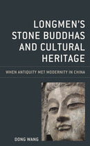 Longmen's Stone Buddhas and Cultural Heritage : When Antiquity Met Modernity in China-9781538141113