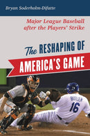 The Reshaping of America's Game : Major League Baseball after the Players' Strike-9781538145951