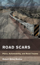 Road Scars : Place, Automobility, and Road Trauma-9781538148334