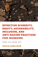 Effective Diversity, Equity, Accessibility, Inclusion, and Anti-Racism Practices for Museums : From the Inside Out-9781538156001