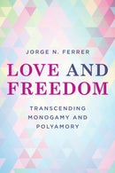 Love and Freedom : Transcending Monogamy and Polyamory-9781538156575