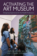 Activating the Art Museum : Designing Experiences for the Health Professions-9781538158548