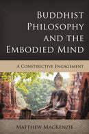Buddhist Philosophy and the Embodied Mind : A Constructive Engagement-9781538160145