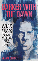 Darker with the Dawn : Nick Cave's Songs of Love and Death-9781538160350