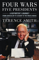 Four Wars, Five Presidents : A Reporter's Journey from Jerusalem to Saigon to the White House-9781538160619
