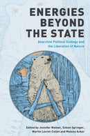 Energies Beyond the State : Anarchist Political Ecology and the Liberation of Nature-9781538162187