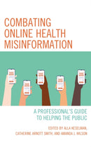 Combating Online Health Misinformation : A Professional's Guide to Helping the Public-9781538162200