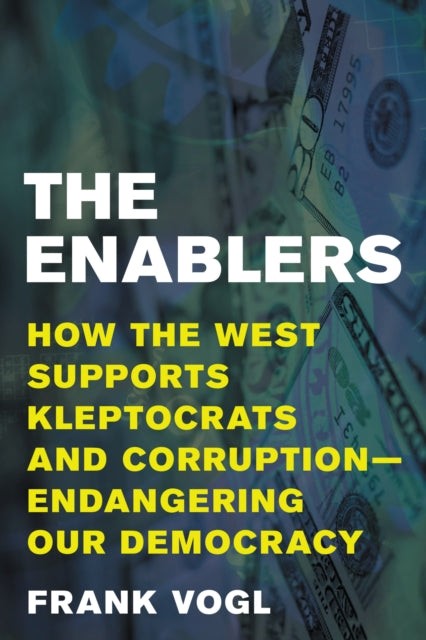 The Enablers : How the West Supports Kleptocrats and Corruption - Endangering Our Democracy-9781538162828