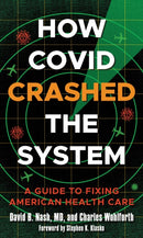 How Covid Crashed the System : A Guide to Fixing American Health Care-9781538164259