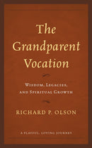 The Grandparent Vocation : Wisdom, Legacies, and Spiritual Growth-9781538164402